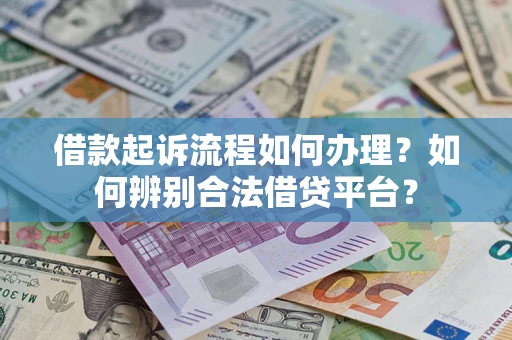 北京借款起诉流程如何办理？如何辨别合法借贷平台？