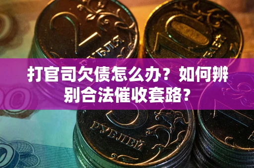 北京打官司欠债怎么办？如何辨别合法催收套路？