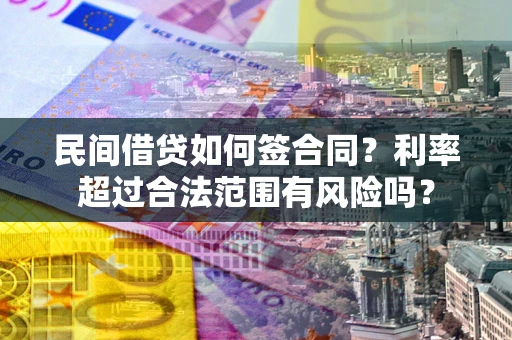 北京民间借贷如何签合同？利率超过合法范围有风险吗？