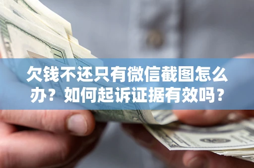 北京欠钱不还只有微信截图怎么办？如何起诉证据有效吗？
