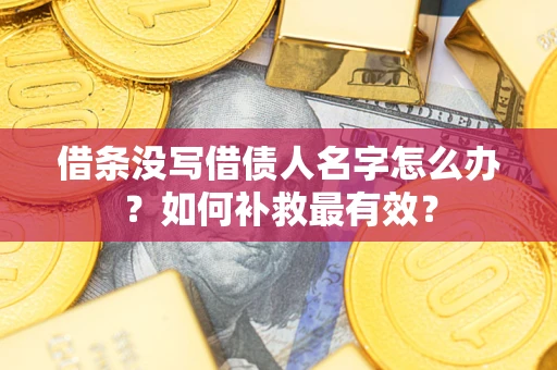 北京借条没写借债人名字怎么办？如何补救最有效？