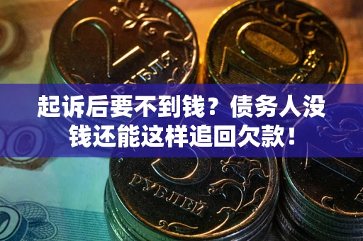 北京起诉后要不到钱？债务人没钱还能这样追回欠款！