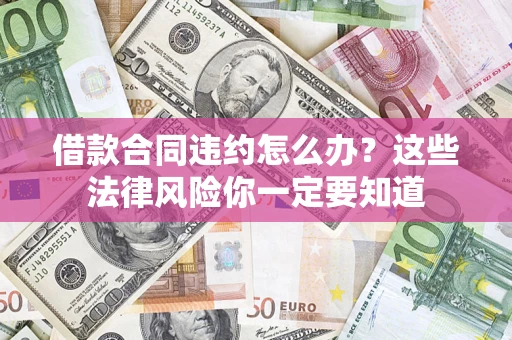北京借款合同违约怎么办？这些法律风险你一定要知道