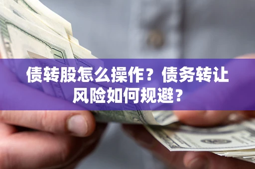 北京债转股怎么操作？债务转让风险如何规避？