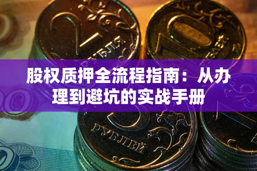 北京股权质押全流程指南：从办理到避坑的实战手册