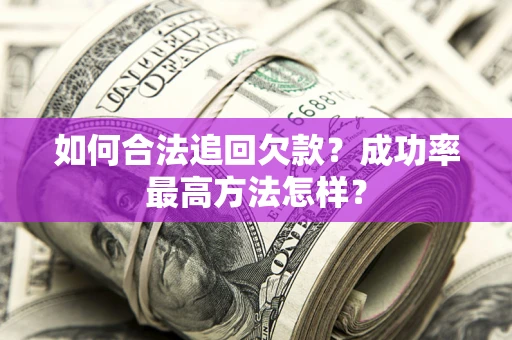 北京如何合法追回欠款？成功率最高方法怎样？