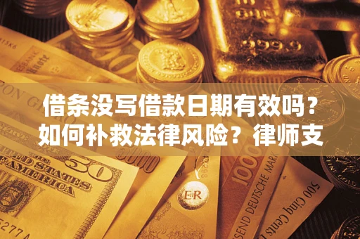 北京借条没写借款日期有效吗？如何补救法律风险？律师支招