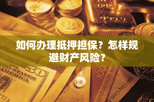 北京如何办理抵押担保？怎样规避财产风险？