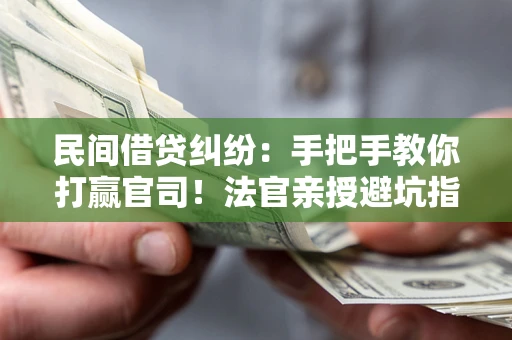 北京民间借贷纠纷：手把手教你打赢官司！法官亲授避坑指南