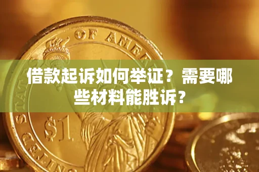 北京借款起诉如何举证？需要哪些材料能胜诉？