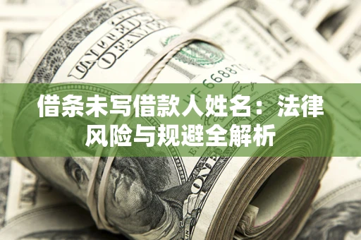 北京借条未写借款人姓名：法律风险与规避全解析