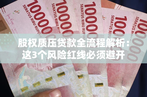 北京股权质压贷款全流程解析：这3个风险红线必须避开
