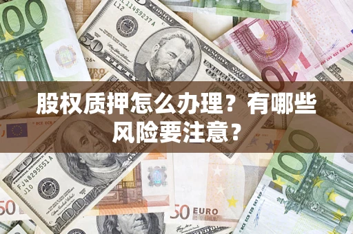 北京股权质押怎么办理？有哪些风险要注意？