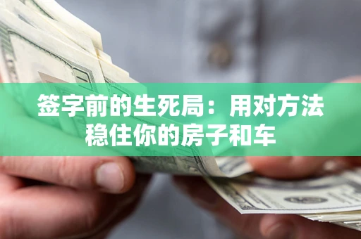 北京签字前的生死局：用对方法稳住你的房子和车