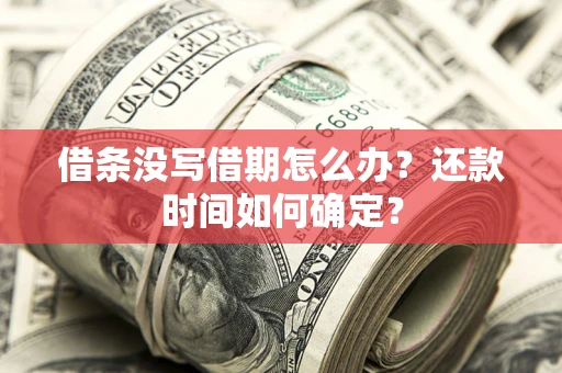 北京借条没写借期怎么办？还款时间如何确定？