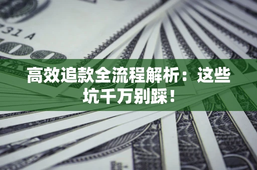 北京高效追款全流程解析：这些坑千万别踩！