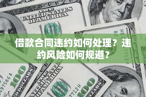 北京借款合同违约如何处理？违约风险如何规避？