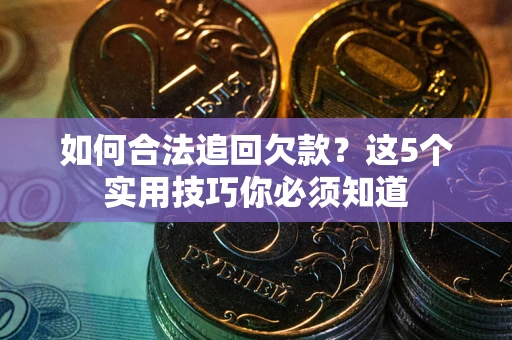 北京如何合法追回欠款？这5个实用技巧你必须知道