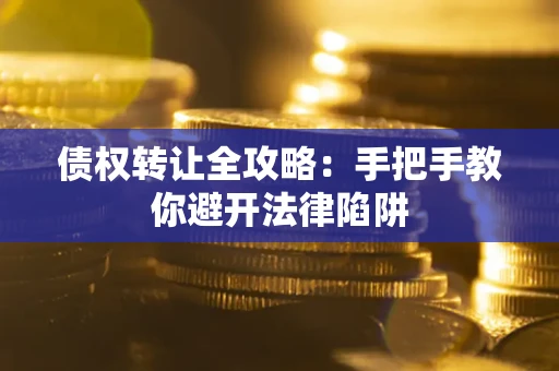 北京债权转让全攻略：手把手教你避开法律陷阱