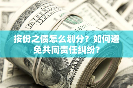 北京按份之债怎么划分？如何避免共同责任纠纷？