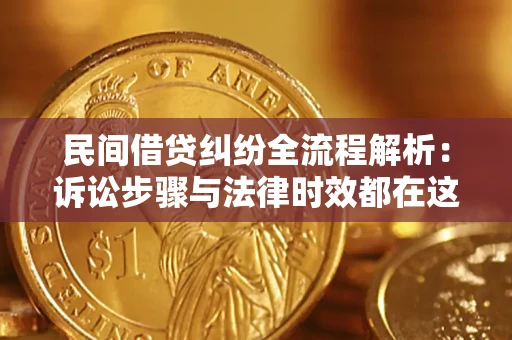 北京民间借贷纠纷全流程解析：诉讼步骤与法律时效都在这儿了