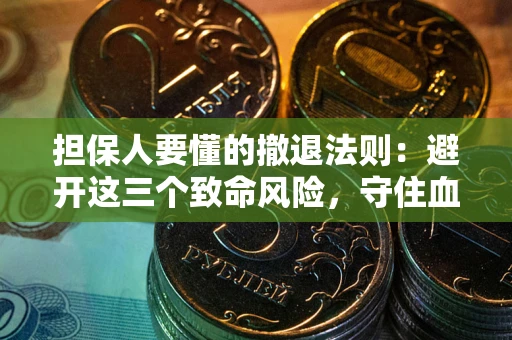 北京担保人要懂的撤退法则：避开这三个致命风险，守住血汗钱