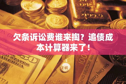北京欠条诉讼费谁来掏？追债成本计算器来了！