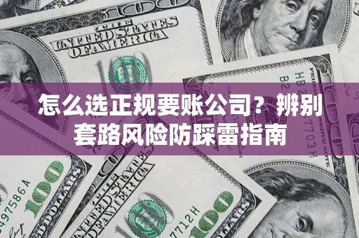 北京怎么选正规要账公司？辨别套路风险防踩雷指南