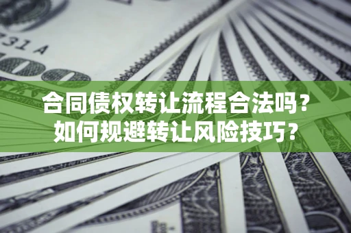北京合同债权转让流程合法吗？如何规避转让风险技巧？