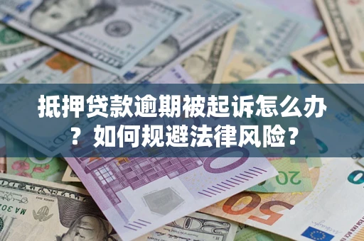 北京抵押贷款逾期被起诉怎么办？如何规避法律风险？