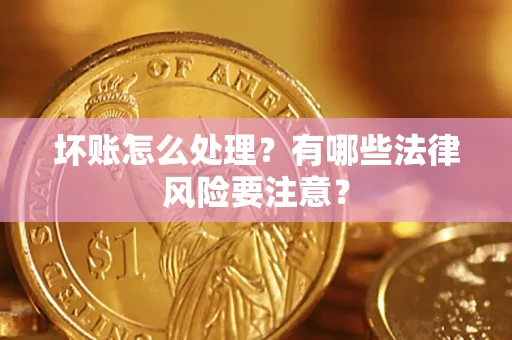 北京坏账怎么处理？有哪些法律风险要注意？