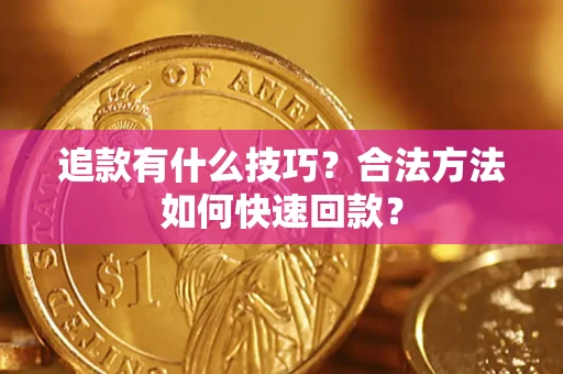 北京追款有什么技巧？合法方法如何快速回款？