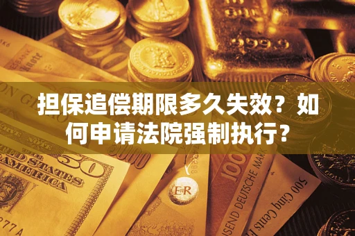 北京担保追偿期限多久失效？如何申请法院强制执行？