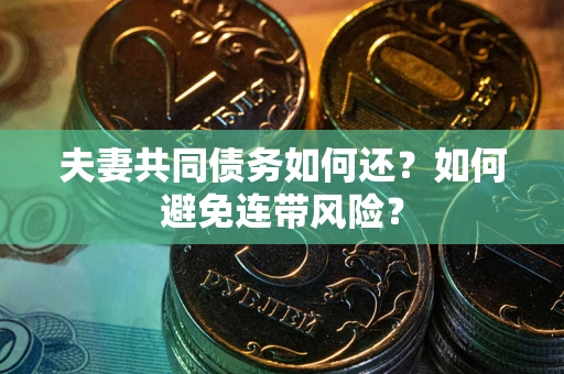 北京夫妻共同债务如何还？如何避免连带风险？