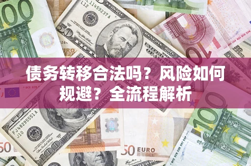 北京债务转移合法吗？风险如何规避？全流程解析