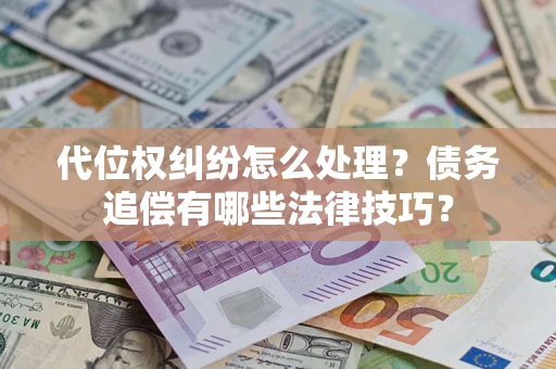 北京代位权纠纷怎么处理？债务追偿有哪些法律技巧？