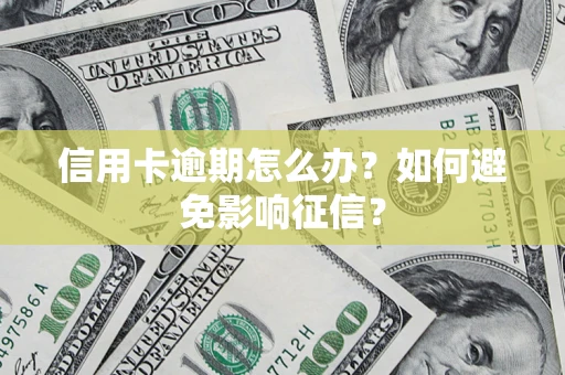北京信用卡逾期怎么办？如何避免影响征信？