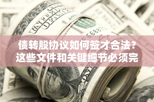 北京债转股协议如何签才合法？这些文件和关键细节必须完整