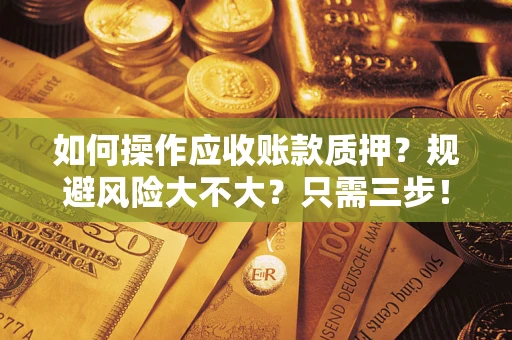 北京如何操作应收账款质押？规避风险大不大？只需三步！