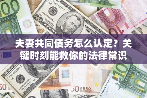 北京夫妻共同债务怎么认定？关键时刻能救你的法律常识