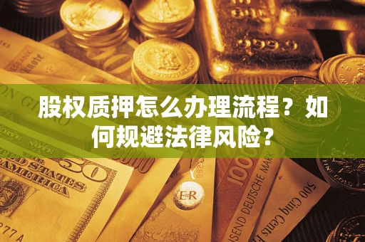 北京股权质押怎么办理流程？如何规避法律风险？