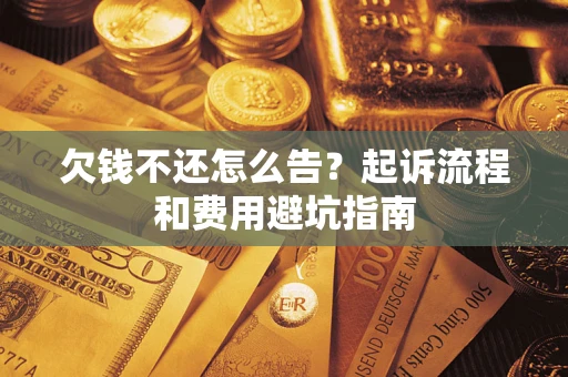 北京欠钱不还怎么告?起诉流程和费用避坑指南 北京欠钱不还怎么告?起诉流程和费用避坑指南