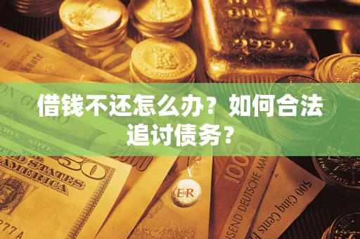 北京借钱不还怎么办？如何合法追讨债务？