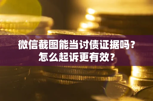 北京微信截图能当讨债证据吗？怎么起诉更有效？