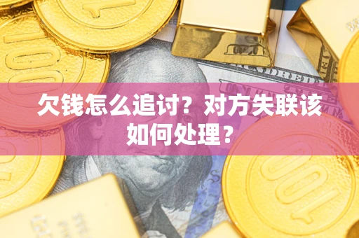 北京欠钱怎么追讨？对方失联该如何处理？