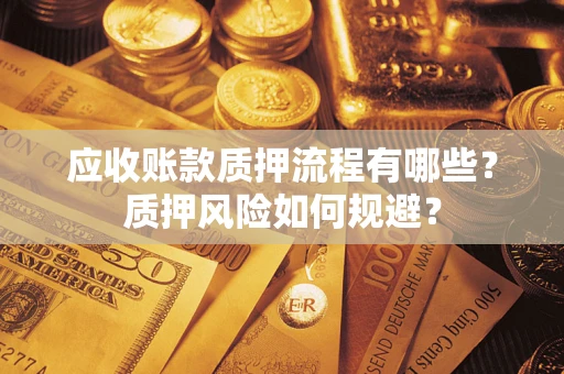 北京应收账款质押流程有哪些？质押风险如何规避？