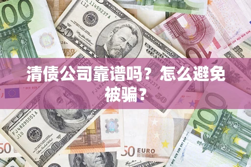 北京清债公司靠谱吗？怎么避免被骗？