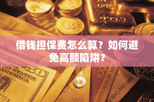 北京借钱担保费怎么算？如何避免高额陷阱？