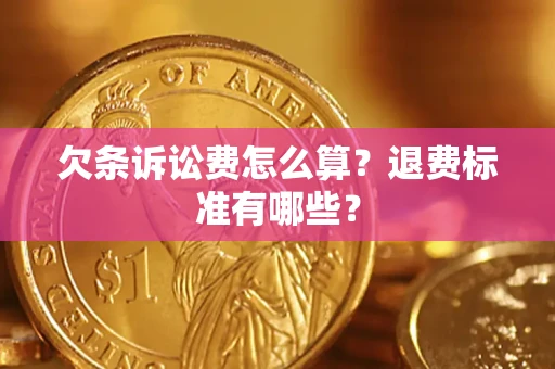 北京欠条诉讼费怎么算？退费标准有哪些？