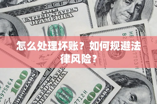北京怎么处理坏账？如何规避法律风险？